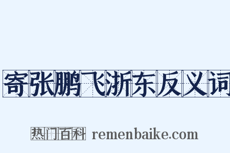 寄张鹏飞浙东反义词是什么意思的图片